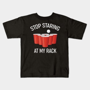 Funny Beer Pong Stop Staring At My Rack Beer Pong Kids T-Shirt